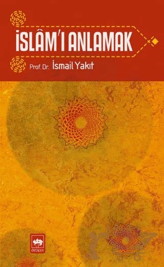 İslam’ı Anlamak – İsmail Yakıt – Ötüken Neşriyat kitap kapağı