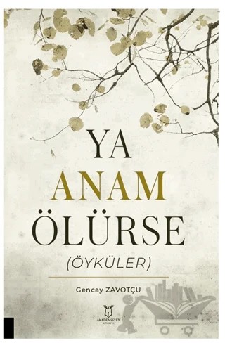 Ya Anam Ölürse (Öyküler) – Gencay Zavotçu – Akademisyen Kitabevi kitap kapağı