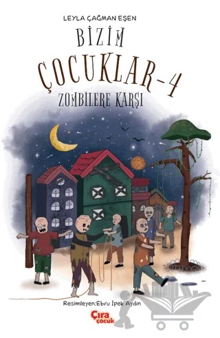 Bizim Çocuklar-4 Zombilere Karşı – Leyla Çağman Eşen – Çıra Çocuk Yayınları kitap kapağı