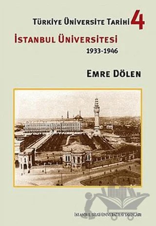 Türkiye Üniversite Tarihi 4 - İstanbul Üniversitesi 1933-1946 – Emre Dölen – İstanbul Bilgi Üniversitesi Yayınları kitap kapağı