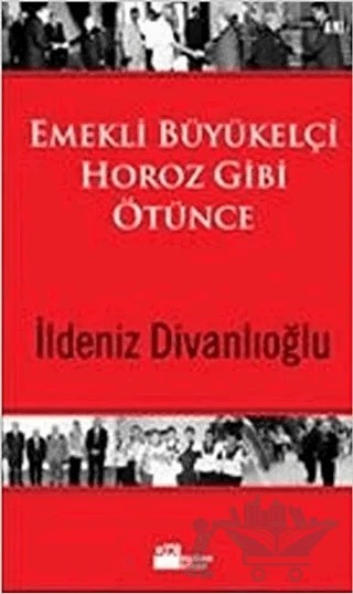 Emekli Büyükelçi Horoz Gibi Ötünce – İldeniz Divanlıoğlu – Doğan Kitap kitap kapağı