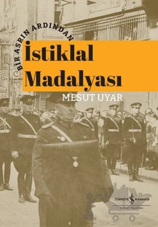 Bir Asrın Ardından İstiklal Madalyası – Mesut Uyar – İş Bankası Kültür Yayınları kitap kapağı