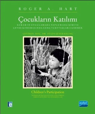 ÇOCUKLARIN KATILIMI: Kuram ve Uygulamada Toplum Gelişimi ve Çevre Korumasında Genç Yurttaşları İçermek - CHILDREN’S PARTICIPATION: The Theory and Practice of Involving Young Citizens in Community Development and Environmental Care – Roger A. Hart – Nobel Akademik Yayıncılık kitap kapağı
