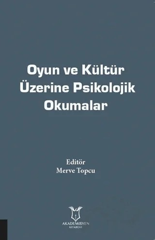 Oyun ve Kültür Üzerine Psikolojik Okumalar – Merve Topcu – Akademisyen Kitabevi kitap kapağı