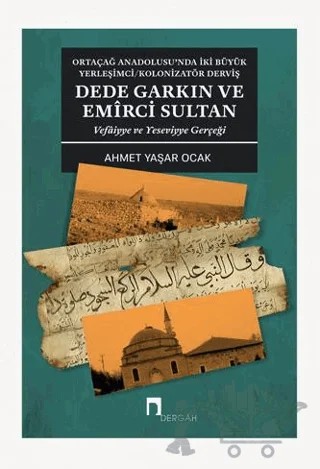 Dede Garkın ve Emirci Sultan Vafaiyye ve Yeseviyye Gerçeği – Ahmet Yaşar Ocak – Dergah Yayınları kitap kapağı