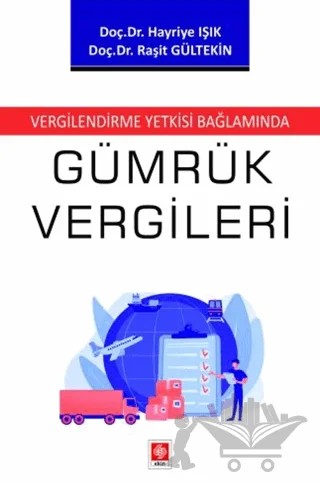 Vergilendirme Yetkisi Bağlamında Gümrük Vergileri – Hayriye Işık, Raşit Gültekin – Ekin Basım Yayın kitap kapağı