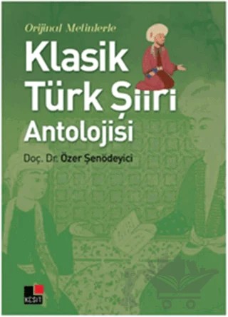 Orijinal Metinlerle Klasik Türk Şiiri Antolojisi – Özer Şenödeyici – Kesit Yayınları kitap kapağı
