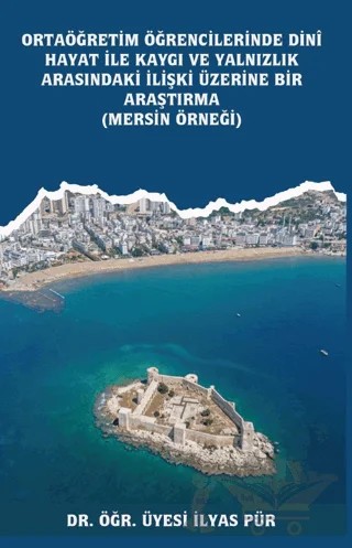Ortaöğretim Öğrencilerinde Dinî Hayat ile Kaygı ve Yalnızlık Arasındaki İlişki Üzerine Bir Araştırma (Mersin Örneği) – İlyas Pür – Platanus Publishing kitap kapağı