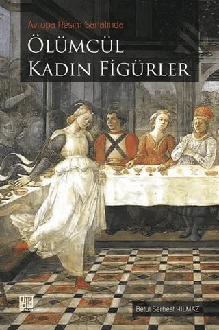 Avrupa Resim Sanatında Ölümcül Kadın Figürler – Betül Serbest Yılmaz – Palet Yayınları kitap kapağı