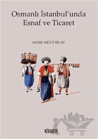 Osmanlı İstanbul'unda Esnaf ve Ticaret – Sadık Müfit Bilge – Kitabevi Yayınları kitap kapağı
