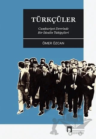 Türkçüler - Cumhuriyet Devrinde Bir İdealin Takipçileri – Ömer Özcan – Dergah Yayınları kitap kapağı