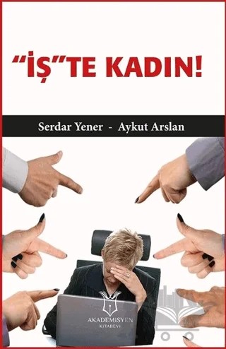 'İş'te Kadın! – Aykut Arslan, Serdar Yener – Akademisyen Kitabevi kitap kapağı