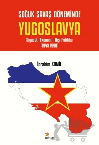 Soğuk Savaş Döneminde Yugoslavya - Siyaset- Ekonomi- Dış Politika (1945-1990) – İbrahim Kamil – Kriter Yayınları kitap kapağı