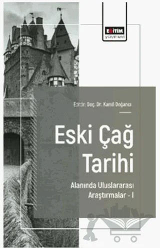 Eski Çağ Tarihi Alanında Uluslararası Araştırmalar – I – Ali Özcan, Mesut Kınacı, Mustafa Türk – Eğitim Yayınevi - Bilimsel Eserler kitap kapağı