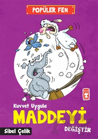 Popüler Fen - Kuvvet Uygula Maddeyi Değiştir – Sibel Çelik – Timaş Çocuk kitap kapağı