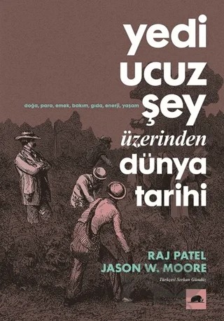 Yedi Ucuz Şey Üzerinden Dünya Tarihi – Jason W. Moore, Raj Patel – Kolektif Kitap kitap kapağı