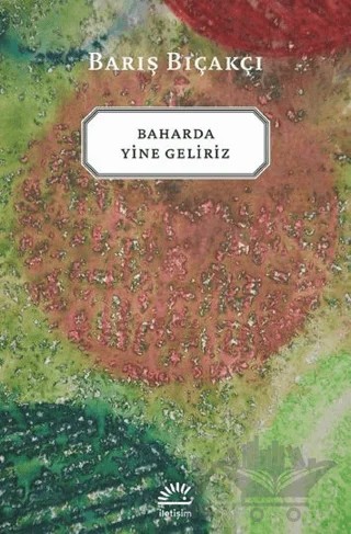 Baharda Yine Geliriz – Barış Bıçakçı – İletişim Yayınevi kitap kapağı