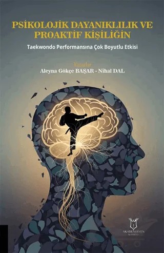 Psikolojik Dayanıklılık ve Proaktif Kişiliğin Taekwondo Performansına Çok Boyutlu Etkisi – Aleyna Gökçe Başar, Nihal Dal – Akademisyen Kitabevi kitap kapağı