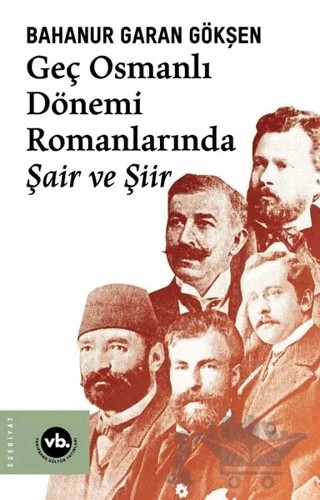 Geç Osmanlı Dönemi Romanlarında Şair ve Şiir – Bahanur Garan Gökşen – Vakıfbank Kültür Yayınları kitap kapağı