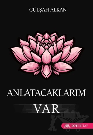 Anlatacaklarım Var – Gülşah Alkan – Loti Kitap kitap kapağı