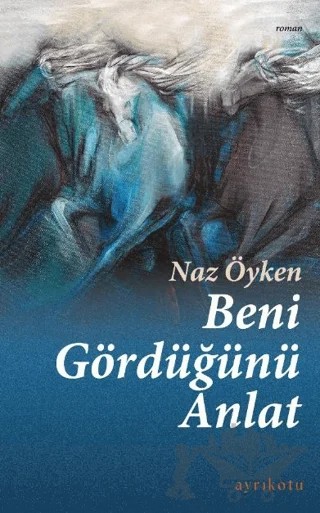 Beni Gördüğünü Anlat – Naz Öyken – Ayrıkotu Yayınları kitap kapağı