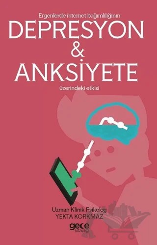 Ergenlerde İnternet Bağımlılığı Depresyon ve Anksiyete Üzerindeki Etkisi – Yekta Korkmaz – Gece Kitaplığı kitap kapağı