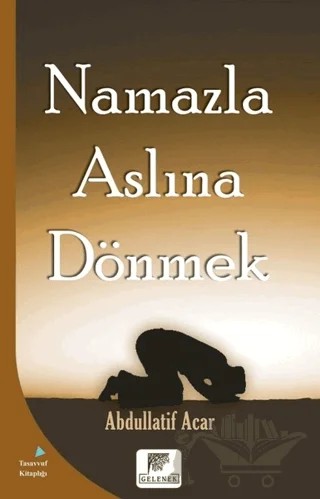 Namazla Aslına Dönmek – Abdullatif Acar – Gelenek Yayıncılık kitap kapağı