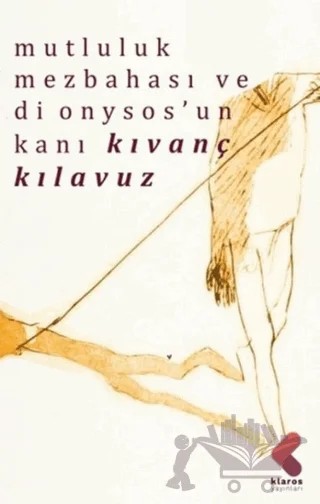 Mutluluk Mezbahası ve Dionysos’un Kanı – Kıvanç Kılavuz – Klaros Yayınları kitap kapağı