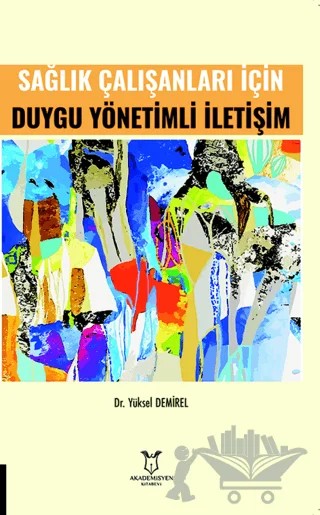 Sağlık Çalışanları İçin Duygu Yönetimli İletişim – Yüksel Demirel – Akademisyen Kitabevi kitap kapağı