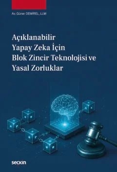 Açıklanabilir Yapay Zeka için Blok Zincir Teknolojisi ve Yasal Zorluklar – Güner Demirel – Seçkin Yayıncılık kitap kapağı