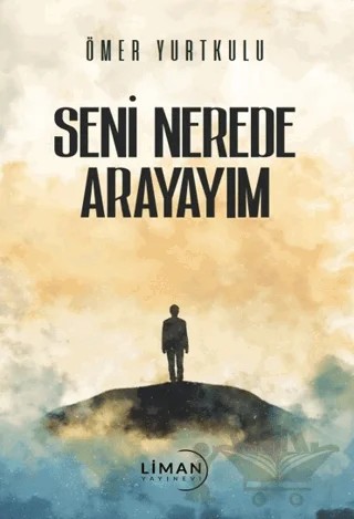 Seni Nerede Arayayım – Ömer Yurtkulu – Liman Yayınevi kitap kapağı