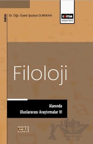 Filoloji Alanında Uluslararası Araştırmalar VI – Emel Çelik, Adnan Boyunduruk, Bilal Elbir, Sevim Karabela Şermet, Ahmet Uslu, Melek Çubukcu, Yusuf Ceylan, Senem Ceylan – Eğitim Yayınevi - Bilimsel Eserler kitap kapağı