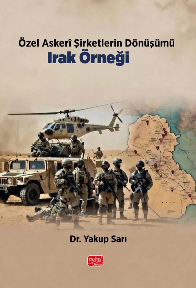 Özel Askerî Şirketlerin Dönüşümü: Irak Örneği – Yakup Sarı – Nobel Bilimsel Eserler kitap kapağı