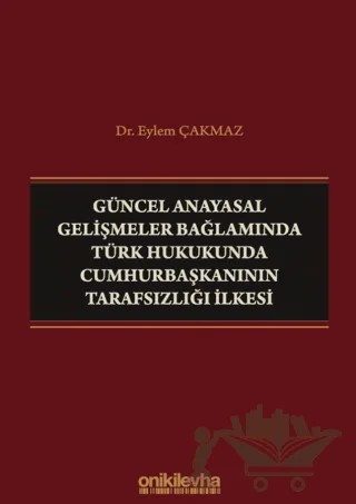 Güncel Anayasal Gelişmeler Bağlamında Türk Hukukunda Cumhurbaşkanının Tarafsızlığı İlkesi – Eylem Çakmaz – On İki Levha Yayınları kitap kapağı