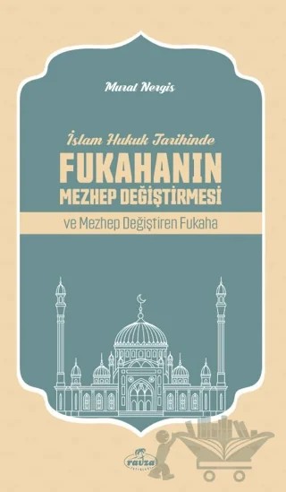 İslam Hukuk Tarihinde Fukahanın Mezhep Değiştirmesi ve Mezhep Değiştiren Fukaha – Murat Nergis – Ravza Yayınları kitap kapağı