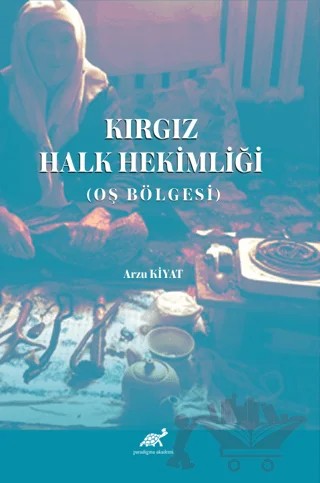 Kırgız Halk Hekimliği – Arzu Kiyat – Paradigma Akademi Yayınları kitap kapağı
