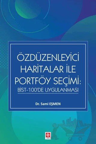 Özdüzenleyici Haritalar ile Portföy Seçimi: Bist-100'de Uygulanması – Sami Eşmen – Ekin Basım Yayın kitap kapağı