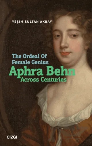 The Ordeal Of Female Genius: Aphra Behn Across Centuries – Yeşim Sultan Akbay – Çizgi Kitabevi Yayınları kitap kapağı