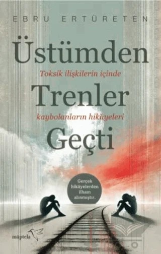Üstümden Trenler Geçti – Ebru Ertüreten – Müptela Yayınları kitap kapağı