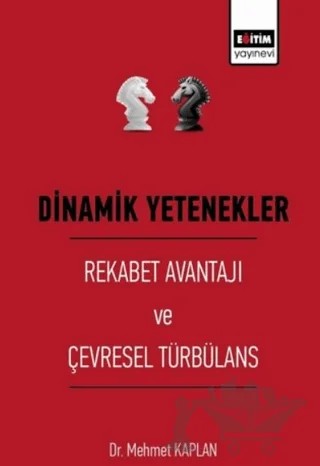 Dinamik Yetenekler - Rekabet Avantajı ve Çevresel Türbülans – Mehmet Kaplan – Eğitim Yayınevi - Bilimsel Eserler kitap kapağı