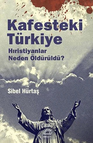 Kafesteki Türkiye: Hristiyanlar Neden Öldürüldü ? – Sibel Hürtaş – İletişim Yayınevi kitap kapağı