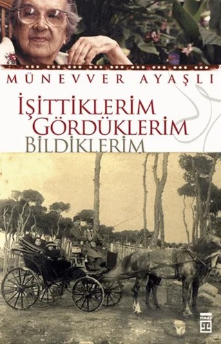İşittiklerim Gördüklerim Bildiklerim – Münevver Ayaşlı – Timaş Yayınları kitap kapağı