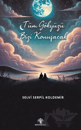 Tüm Gökyüzü Bizi Konuşacak – Selvi Serpil Koldemir – Mavi Nefes Yayınları kitap kapağı