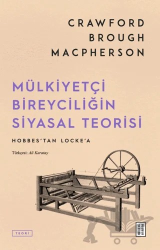 Mülkiyetçi Bireyciliğin Siyasal Teorisi – Crawford Brough Macpherson – Ketebe Yayınları kitap kapağı