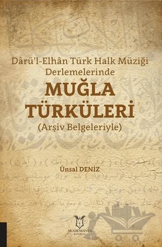 Darü’l-Elhan Türk Halk Müziği Derlemelerinde Muğla Türküleri – Ünsal Deniz – Akademisyen Kitabevi kitap kapağı