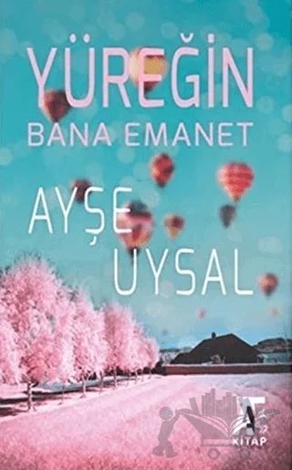 Yüreğin Bana Emanet – Ayşe Uysal – Kitap At Yayınları kitap kapağı