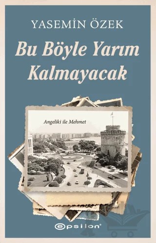 Angeliki ile Mehmet - 2 Bu Böyle Yarım Kalmayacak – Yasemin Özek – Epsilon Yayınevi kitap kapağı