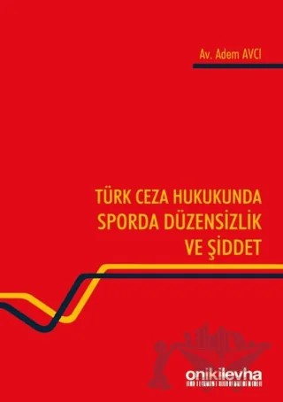 Türk Ceza Hukukunda Sporda Düzensizlik ve Şiddet – Adem Avcı – On İki Levha Yayınları kitap kapağı