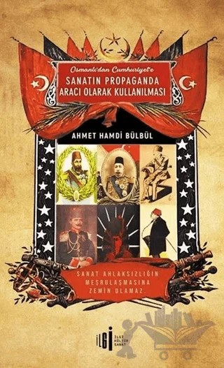 Osmanlı’dan Cumhuriyete Sanatın Propaganda Aracı Olarak Kullanılması – Ahmet Hamdi Bülbül – İlgi Kültür Sanat Yayınları kitap kapağı