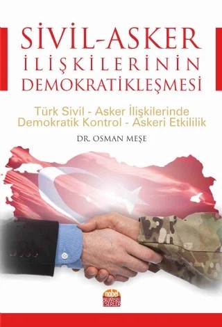 SİVİL-ASKER İLİŞKİLERİNİN DEMOKRATİKLEŞMESİ: Türk Sivil-Asker İlişkilerinde Demokratik Kontrol-Askeri Etkililik – Osman Meşe – Nobel Bilimsel Eserler kitap kapağı